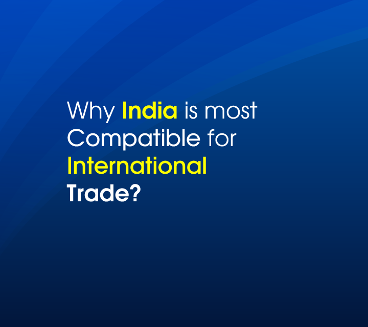 Why India is most Compatible\nfor International Trade?